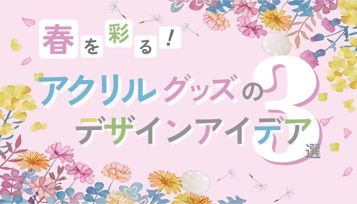 春を彩る！オリジナルアクリルグッズのデザインアイデア3選